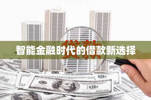 涿鹿智能金融时代的借款新选择