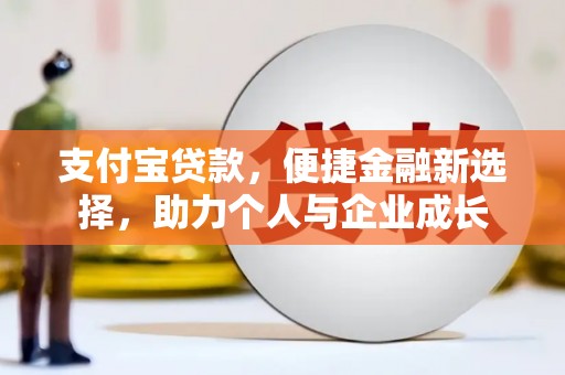 涿鹿支付宝贷款，便捷金融新选择，助力个人与企业成长