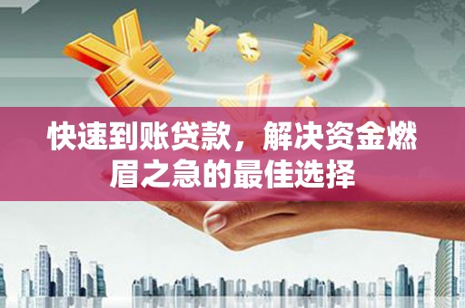 涿鹿快速到账贷款，解决资金燃眉之急的最佳选择