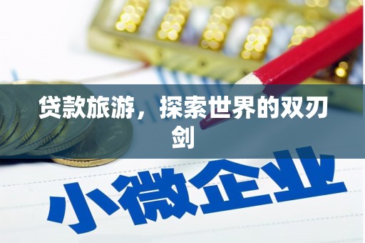 涿鹿贷款旅游，探索世界的双刃剑