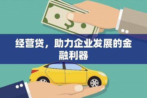 涿鹿经营贷，助力企业发展的金融利器
