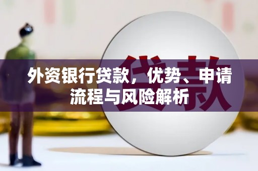 涿鹿外资银行贷款，优势、申请流程与风险解析