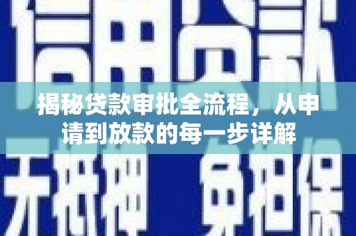 涿鹿揭秘贷款审批全流程，从申请到放款的每一步详解