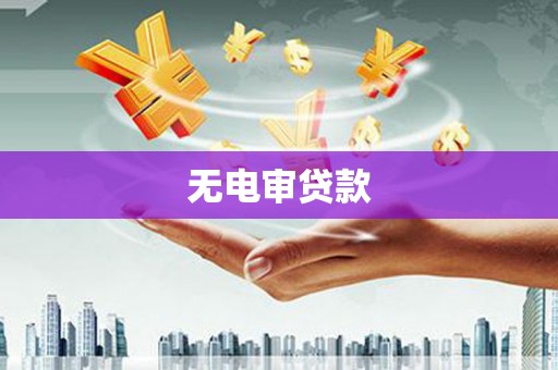 涿鹿无电审贷款
