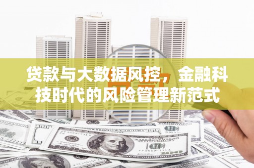 涿鹿贷款与大数据风控，金融科技时代的风险管理新范式