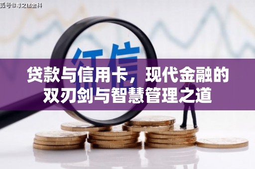 涿鹿贷款与信用卡，现代金融的双刃剑与智慧管理之道