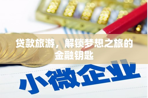 涿鹿贷款旅游，解锁梦想之旅的金融钥匙
