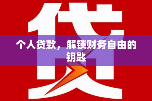涿鹿个人贷款，解锁财务自由的钥匙