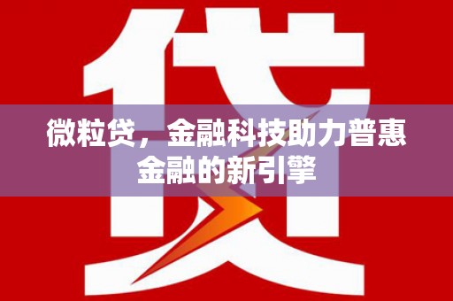 涿鹿微粒贷，金融科技助力普惠金融的新引擎