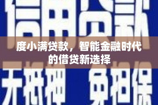 涿鹿度小满贷款，智能金融时代的借贷新选择