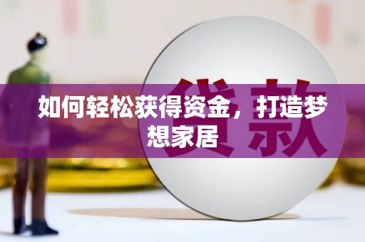 涿鹿如何轻松获得资金，打造梦想家居