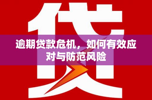 涿鹿逾期贷款危机，如何有效应对与防范风险