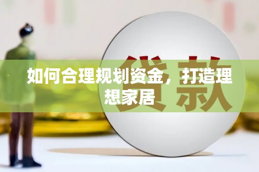 涿鹿如何合理规划资金，打造理想家居
