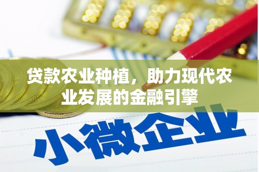 涿鹿贷款农业种植，助力现代农业发展的金融引擎