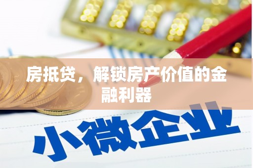 涿鹿房抵贷，解锁房产价值的金融利器