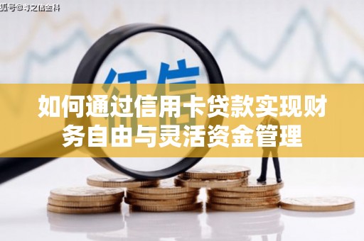 涿鹿如何通过信用卡贷款实现财务自由与灵活资金管理
