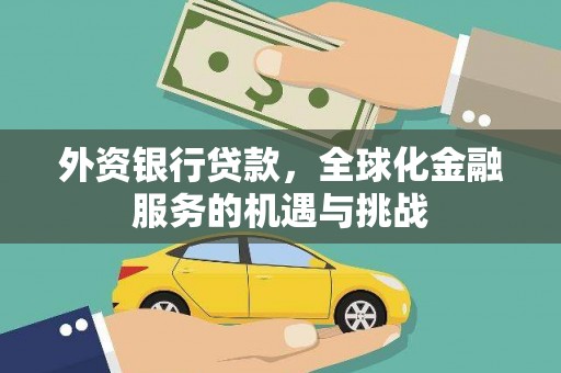涿鹿外资银行贷款，全球化金融服务的机遇与挑战