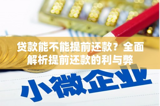 涿鹿贷款能不能提前还款？全面解析提前还款的利与弊