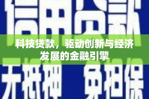 涿鹿科技贷款，驱动创新与经济发展的金融引擎