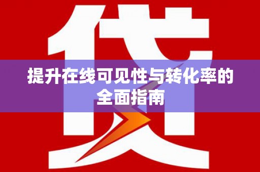 涿鹿提升在线可见性与转化率的全面指南