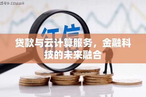 涿鹿贷款与云计算服务，金融科技的未来融合