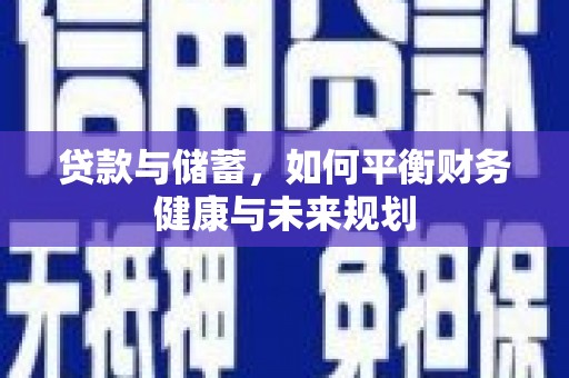 涿鹿贷款与储蓄，如何平衡财务健康与未来规划