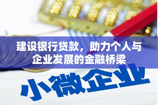 涿鹿建设银行贷款，助力个人与企业发展的金融桥梁