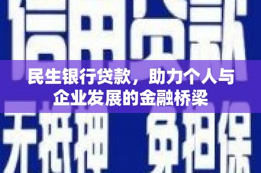 涿鹿民生银行贷款，助力个人与企业发展的金融桥梁