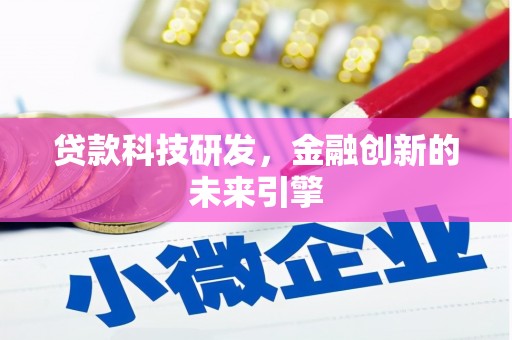 涿鹿贷款科技研发，金融创新的未来引擎