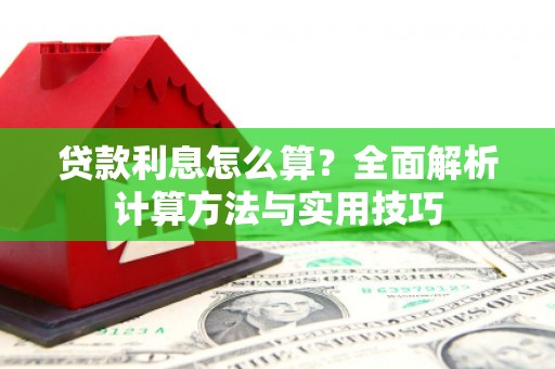 涿鹿贷款利息怎么算？全面解析计算方法与实用技巧