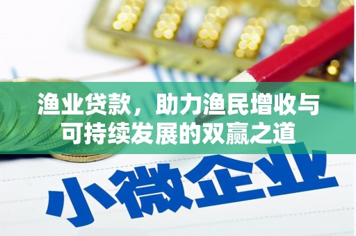 涿鹿渔业贷款，助力渔民增收与可持续发展的双赢之道