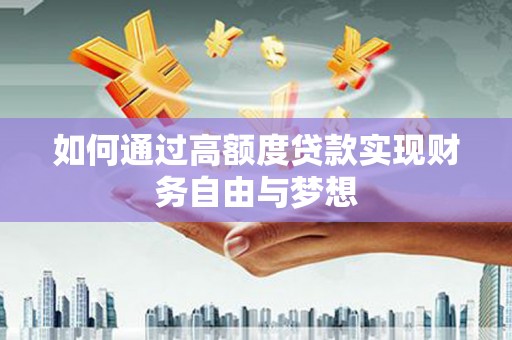 涿鹿如何通过高额度贷款实现财务自由与梦想