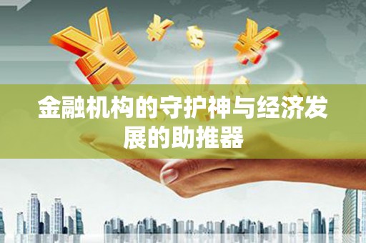 涿鹿金融机构的守护神与经济发展的助推器