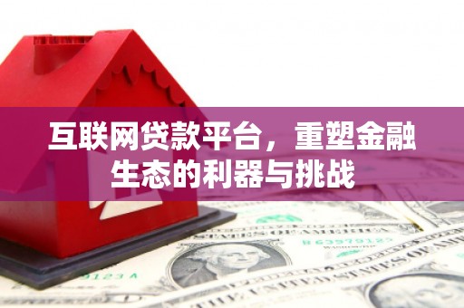 涿鹿互联网贷款平台，重塑金融生态的利器与挑战
