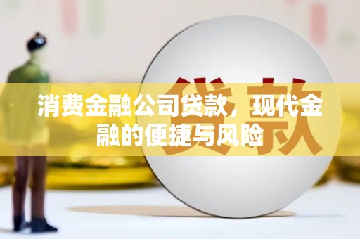 涿鹿消费金融公司贷款，现代金融的便捷与风险