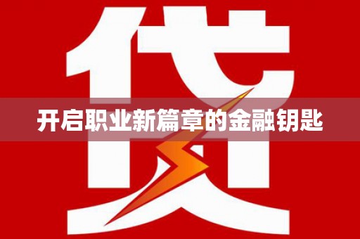 涿鹿开启职业新篇章的金融钥匙
