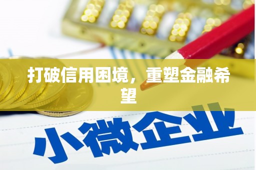 涿鹿打破信用困境，重塑金融希望