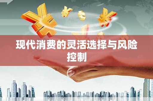 涿鹿现代消费的灵活选择与风险控制
