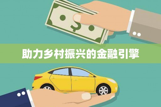 涿鹿助力乡村振兴的金融引擎