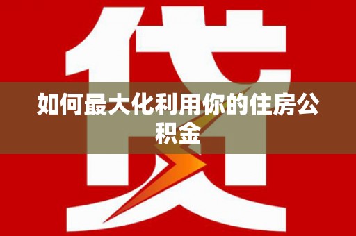涿鹿如何最大化利用你的住房公积金