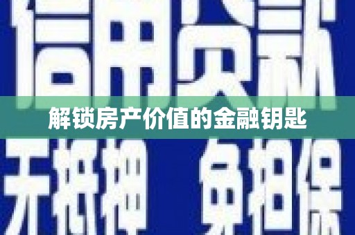涿鹿解锁房产价值的金融钥匙