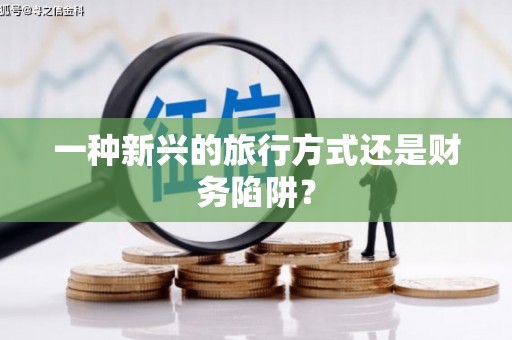 涿鹿一种新兴的旅行方式还是财务陷阱？