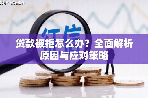 涿鹿贷款被拒怎么办？全面解析原因与应对策略