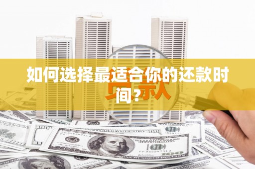 涿鹿如何选择最适合你的还款时间？