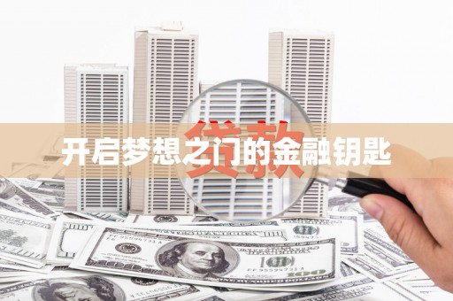 涿鹿开启梦想之门的金融钥匙