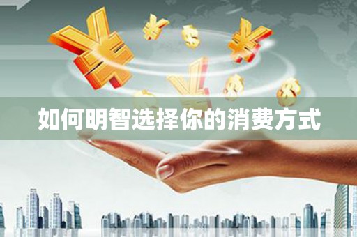 涿鹿如何明智选择你的消费方式