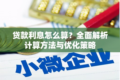 涿鹿贷款利息怎么算？全面解析计算方法与优化策略
