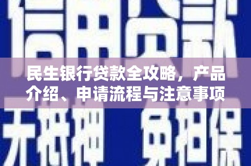 涿鹿民生银行贷款全攻略，产品介绍、申请流程与注意事项